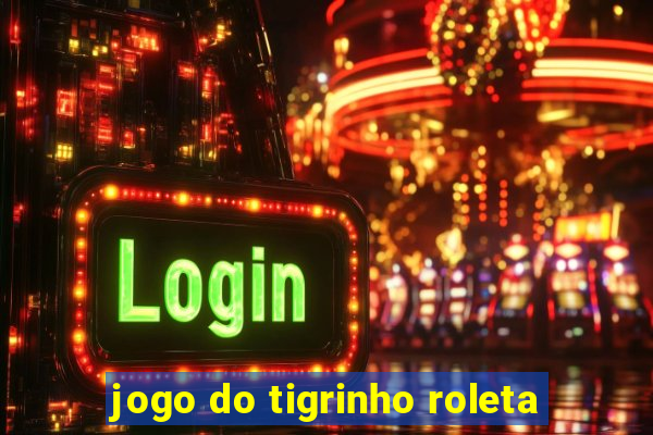 jogo do tigrinho roleta